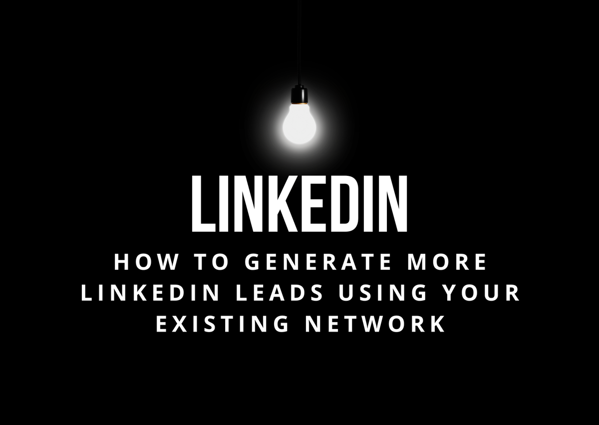 How to Generate More LinkedIn Leads Using Your Existing Network