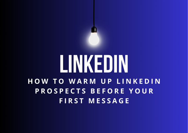 How to Warm Up LinkedIn Prospects Before Your First Message
